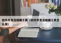 软件开发流程图工具（软件开发流程图工具怎么用）