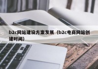 b2c网站建设方案发展（b2c电商网站创建时间）