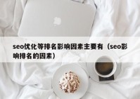 seo优化等排名影响因素主要有（seo影响排名的因素）