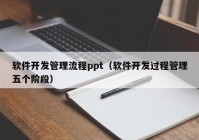 软件开发管理流程ppt（软件开发过程管理五个阶段）