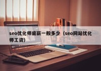 seo优化师底薪一般多少（seo网站优化师工资）