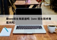 做seo优化有前途吗（seo 优化技术难度大吗）