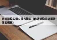 网站建设实训心得与建议（网站建设实训报告万能模板）