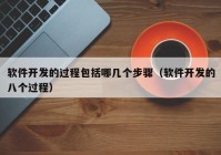 软件开发的过程包括哪几个步骤（软件开发的八个过程）