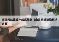 南昌网站建设一站式服务（南昌网站建设解决方案）