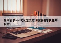 搜索引擎seo优化怎么做（搜索引擎优化如何做）