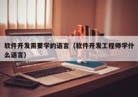 软件开发需要学的语言（软件开发工程师学什么语言）