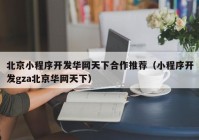 北京小程序开发华网天下合作推荐（小程序开发gza北京华网天下）