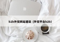 b2b外贸网站建设（外贸平台b2b）