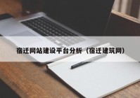 宿迁网站建设平台分析（宿迁建筑网）