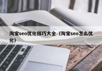 淘宝seo优化技巧大全（淘宝seo怎么优化）