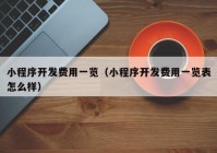 小程序开发费用一览（小程序开发费用一览表怎么样）