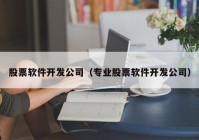 股票软件开发公司（专业股票软件开发公司）