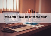 微信小程序开发id（微信小程序开发ICP）