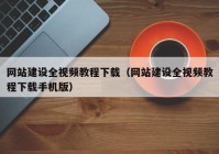 网站建设全视频教程下载（网站建设全视频教程下载手机版）