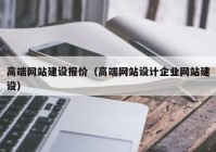 高端网站建设报价（高端网站设计企业网站建设）