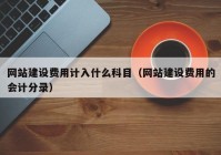 网站建设费用计入什么科目（网站建设费用的会计分录）