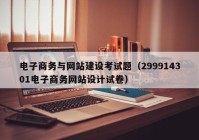 电子商务与网站建设考试题（299914301电子商务网站设计试卷）