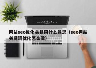 网站seo优化关键词什么意思（seo网站关键词优化怎么做）